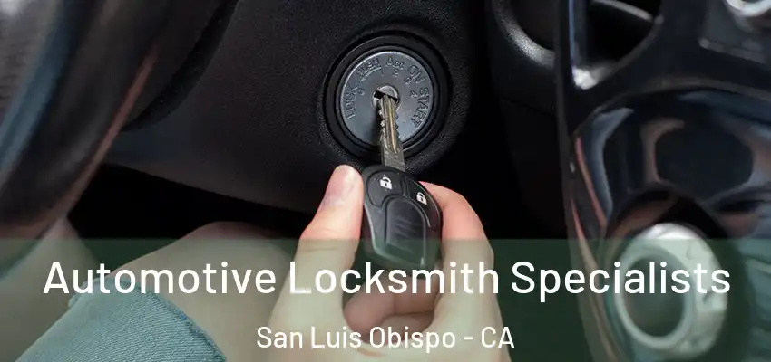 Automotive Locksmith Specialists San Luis Obispo - CA