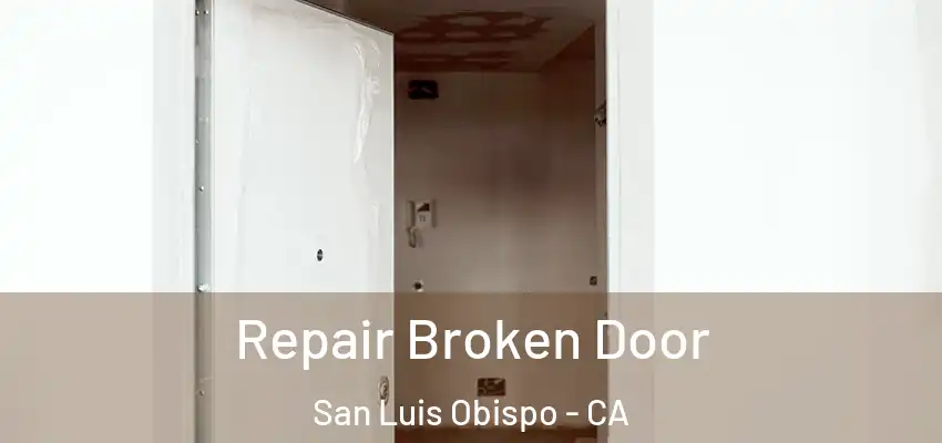 Repair Broken Door San Luis Obispo - CA