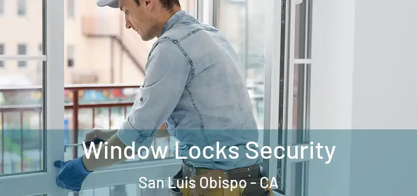Window Locks Security San Luis Obispo - CA